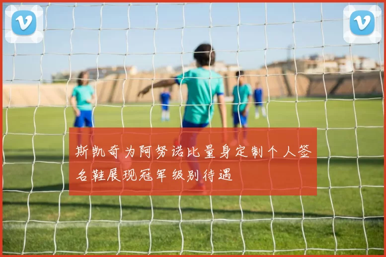 斯凯奇为阿努诺比量身定制个人签名鞋展现冠军级别待遇