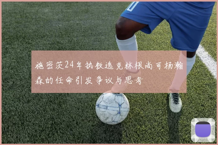 施密茨24年执教选克林根尚可杨瀚森的任命引发争议与思考
