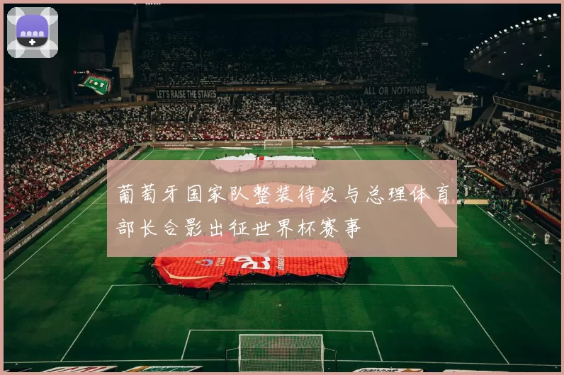 葡萄牙国家队整装待发与总理体育部长合影出征世界杯赛事